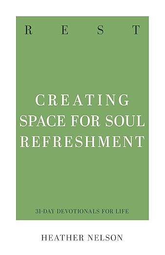 Rest: Creating Space for Soul Refreshment by Heather Nelson (31 - Day Devotionals for Life)