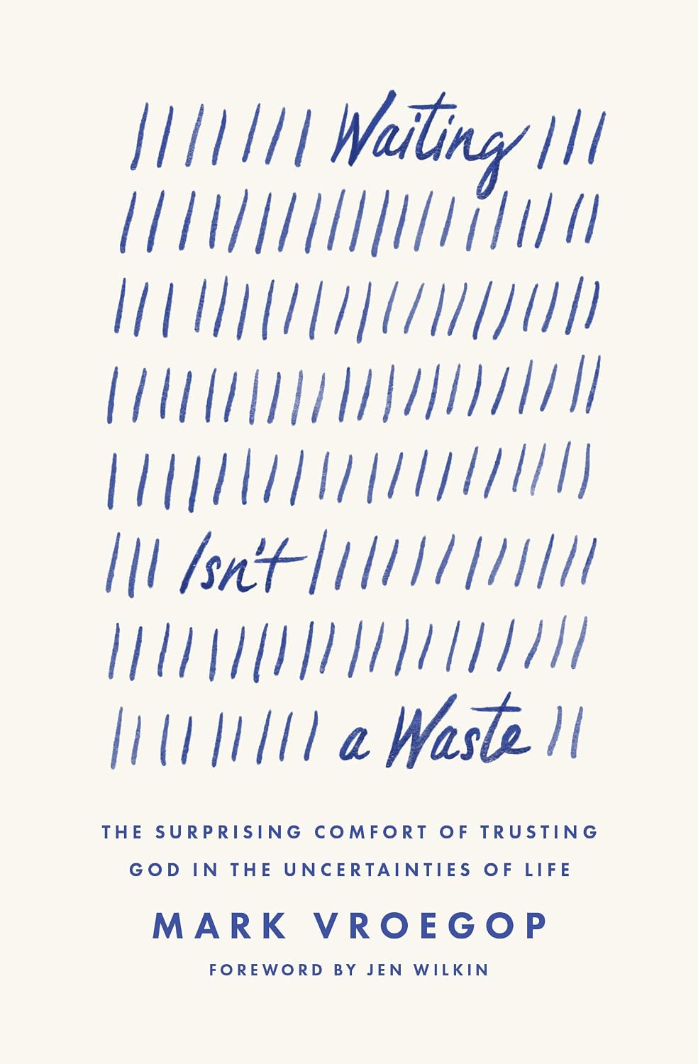 Waiting Isn't a Waste: The Surprising Comfort of Trusting God in the Uncertainties of Life by Mark Vroegop (Author), Jen Wilkin (Foreword)
