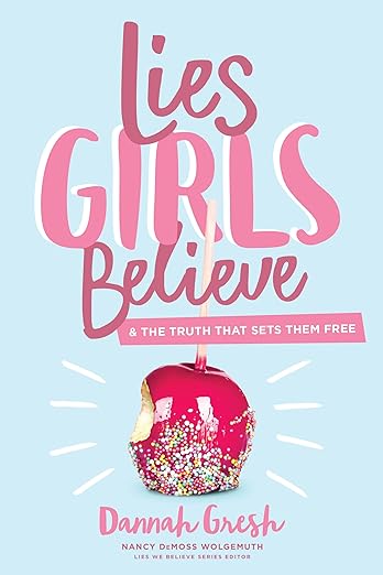 Lies Girls Believe: And the Truth that Sets Them Free (Lies We Believe) by Dannah Gresh