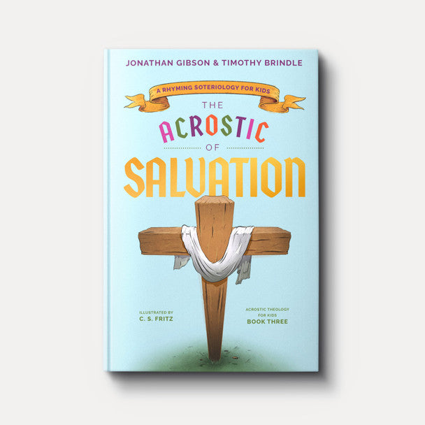 The Acrostic of Salvation: A Rhyming Soteriology for Kids by Jonathan Gibson and Timothy Brindle (Book 3 of Acrostic Theology for Kids)