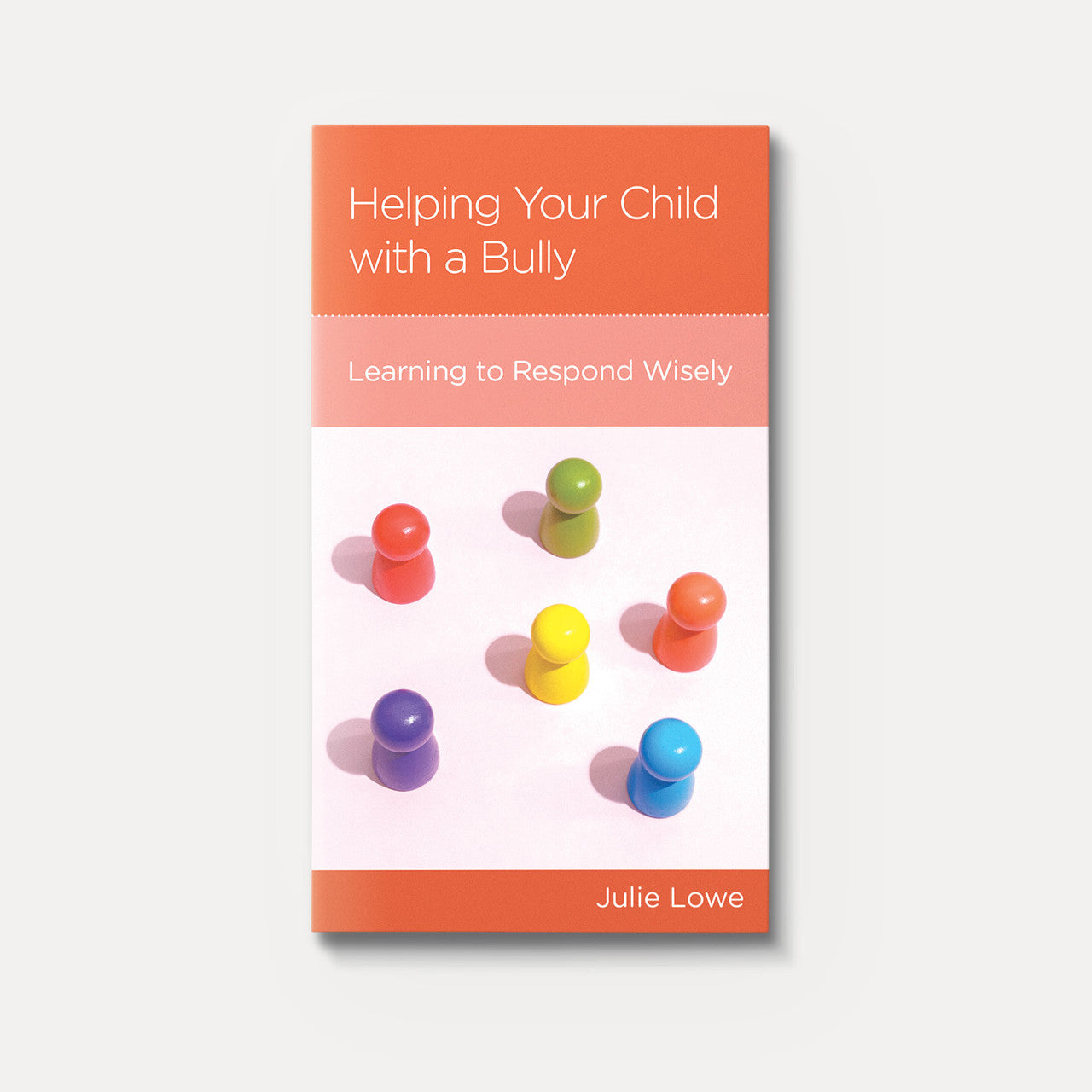 Helping Your Child with a Bully: Learning to Respond Wisely -Mini Book by Julie Lowe