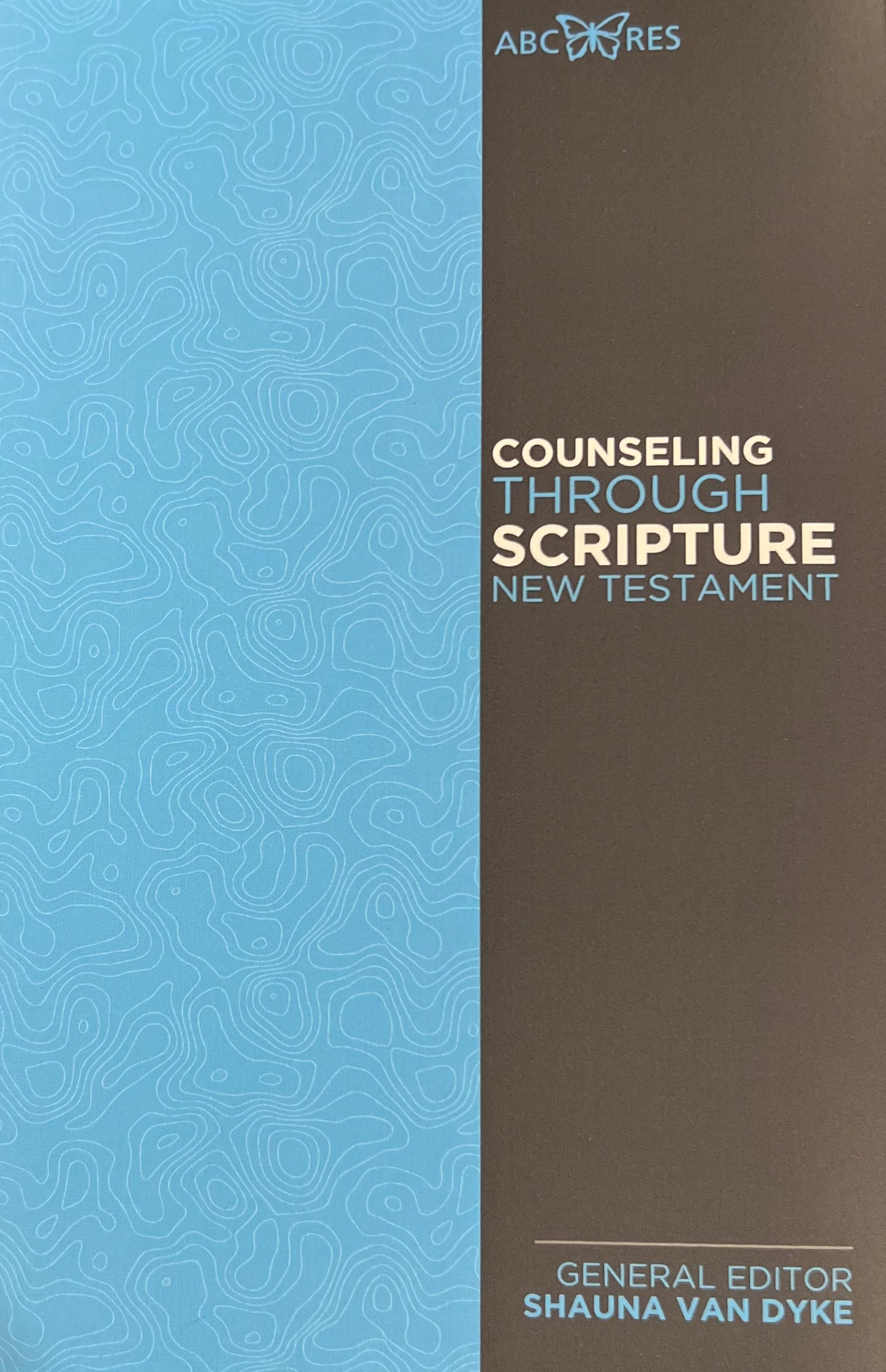 Counseling Through Scripture New Testament by Shauna Van Dyke (General Editor)