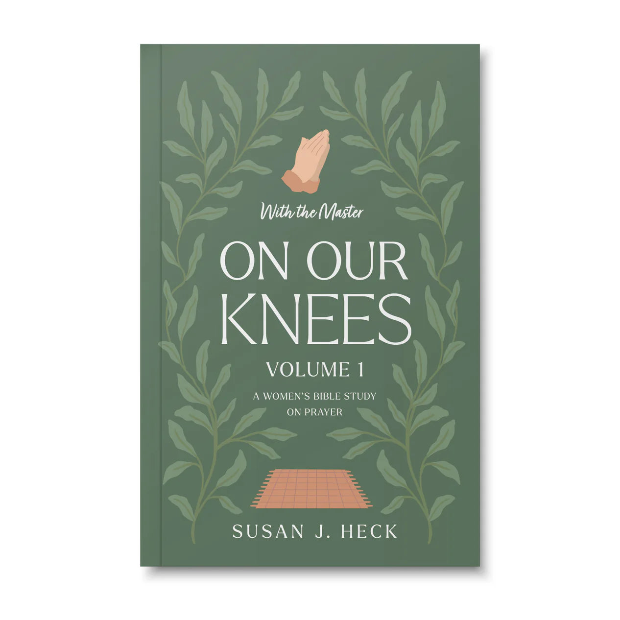 With the Master On Our Knees (Volume 1): A Women's Bible Study on Prayer by Susan J. Heck