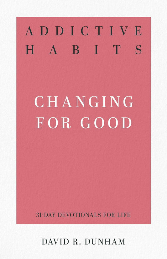 Addictive Habits: Changing for Good (31-Day Devotionals for Life) by David R. Dunham