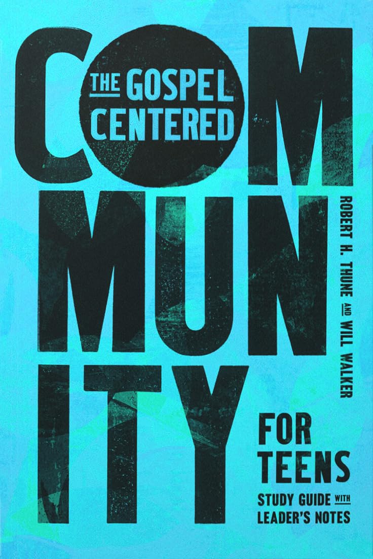 The Gospel Centered Community for Teens: Study Guide with Leader’s Notes by Robert H. Thune & Will Walker