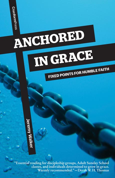 Anchored in Grace: Fixed Points for Humble Faith by Jeremy Walker