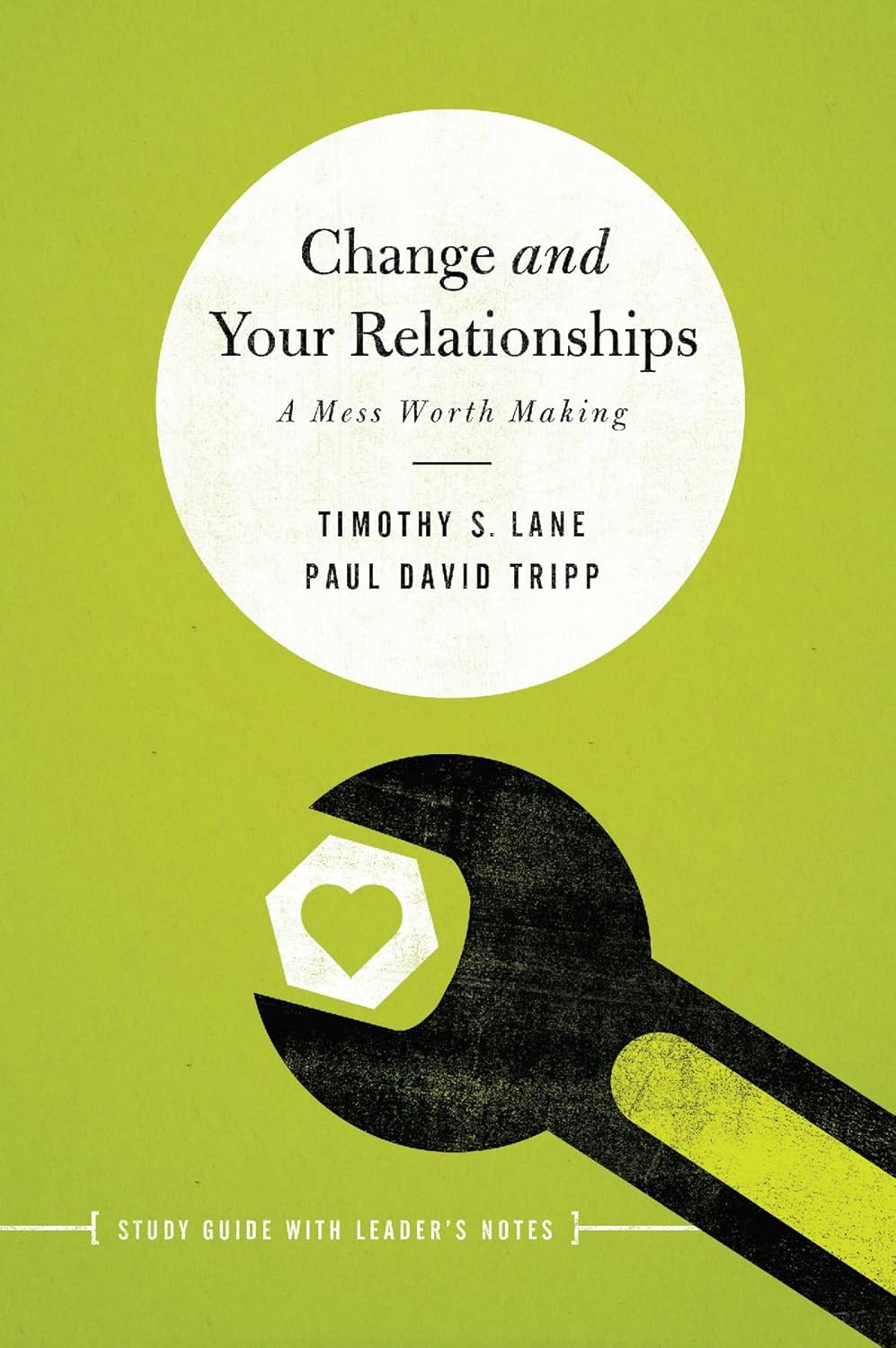 Change and Your Relationships: Study Guide with Leader's Notes (Relationship: A Mess Worth Making) by Timothy S. Lane