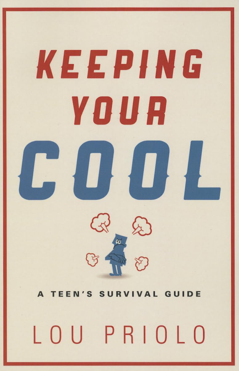 Keeping Your Cool: A Teen Survival Guide by Lou Priolo