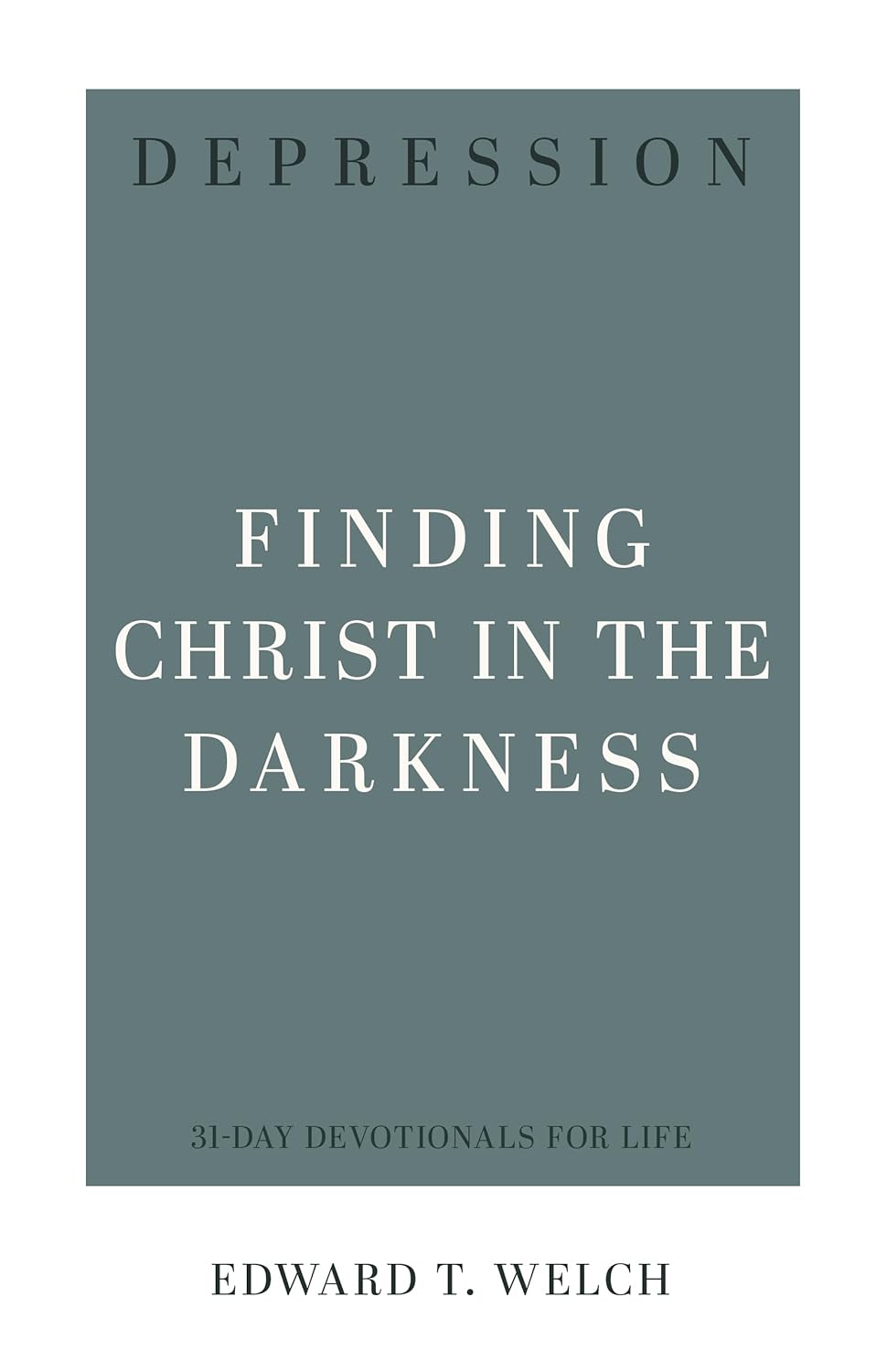 Depression: Finding Christ in the Darkness by Edward T. Welch (31 - Day Devotional for Life)