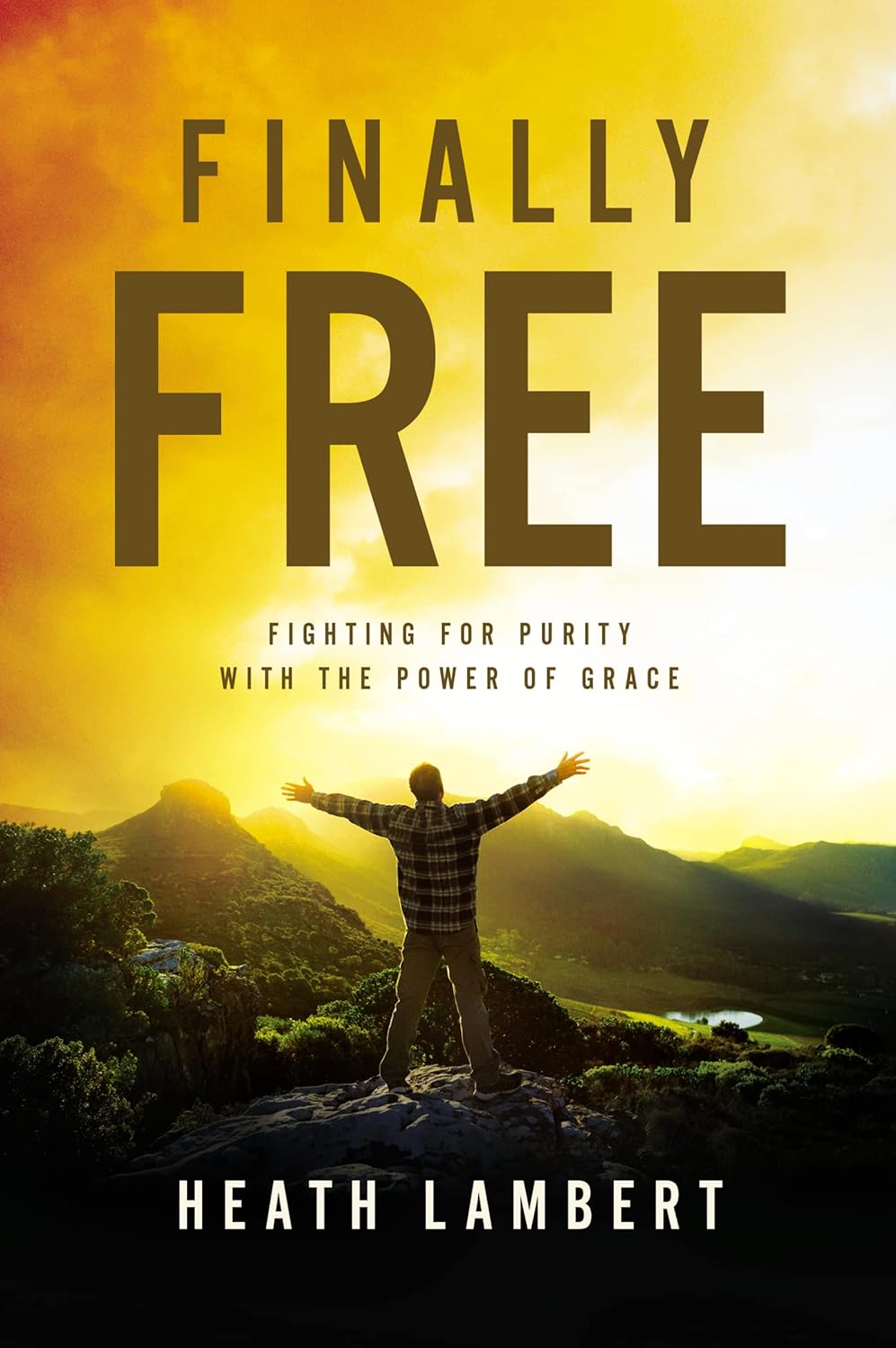Finally Free: Fighting For Purity With The Power Of Grace by Heath Lambert