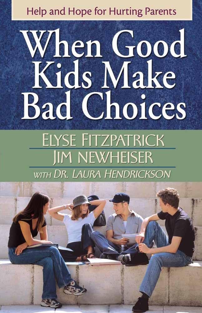 When Good Kids Make Bad Choices: Help and Hope for Hurting Parents by Jim Newheiser & Elyse Fitzpatrick'