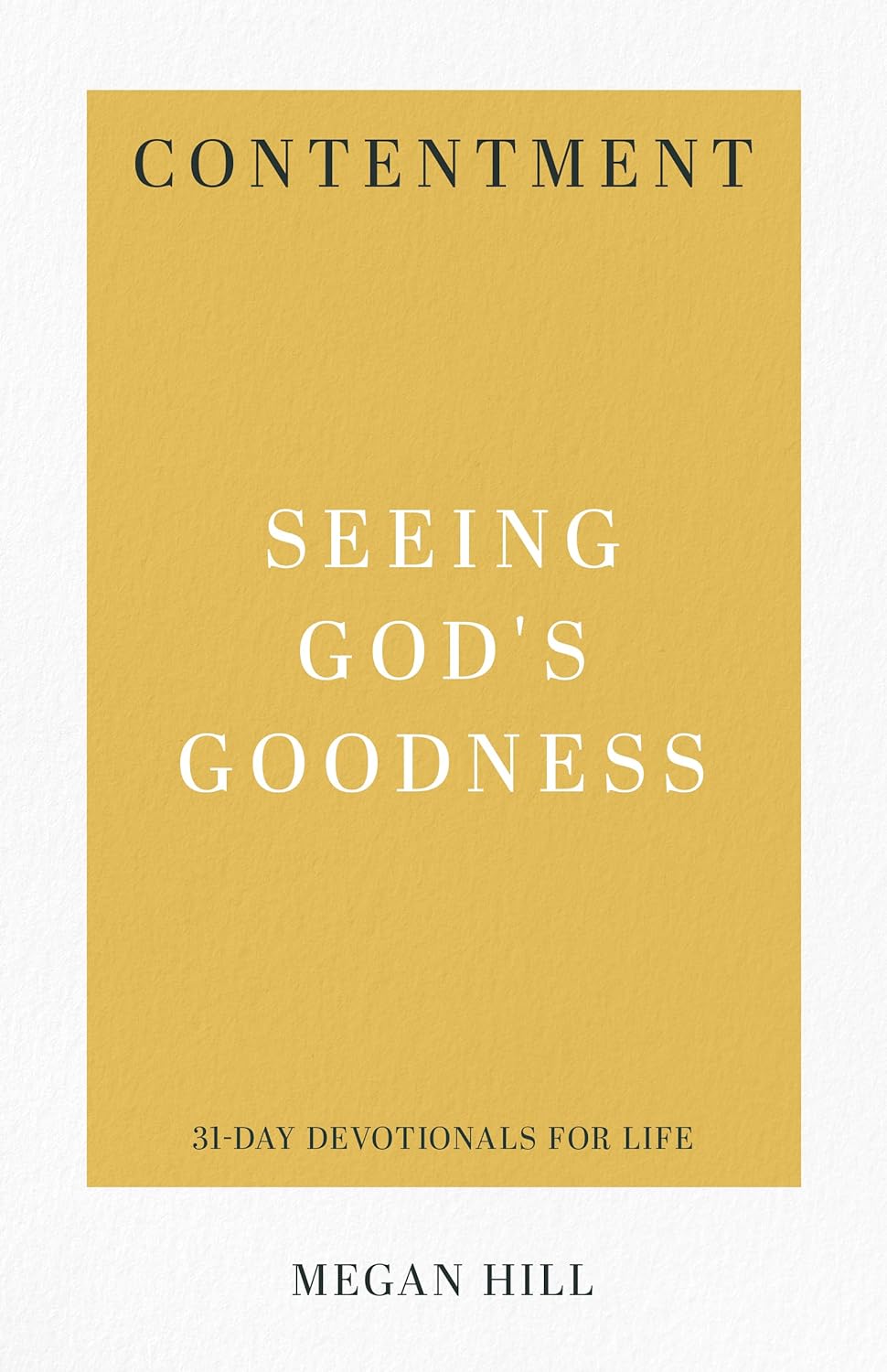 Contentment: Seeing God's Goodness (31-Day Devotionals for Life) by Megan Hill