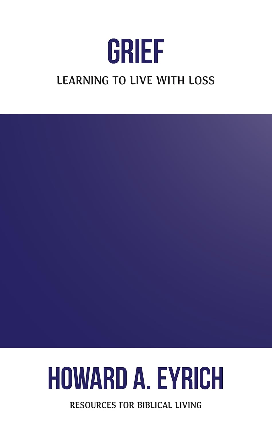 Grief: Learning to Live with Loss by Howard A. Eyrich - Booklet