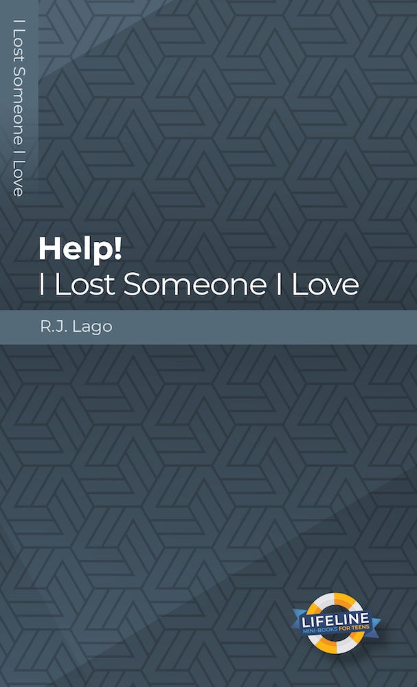 Help! I Lost Someone I Love (LifeLine for Teens) by R.J. Lago