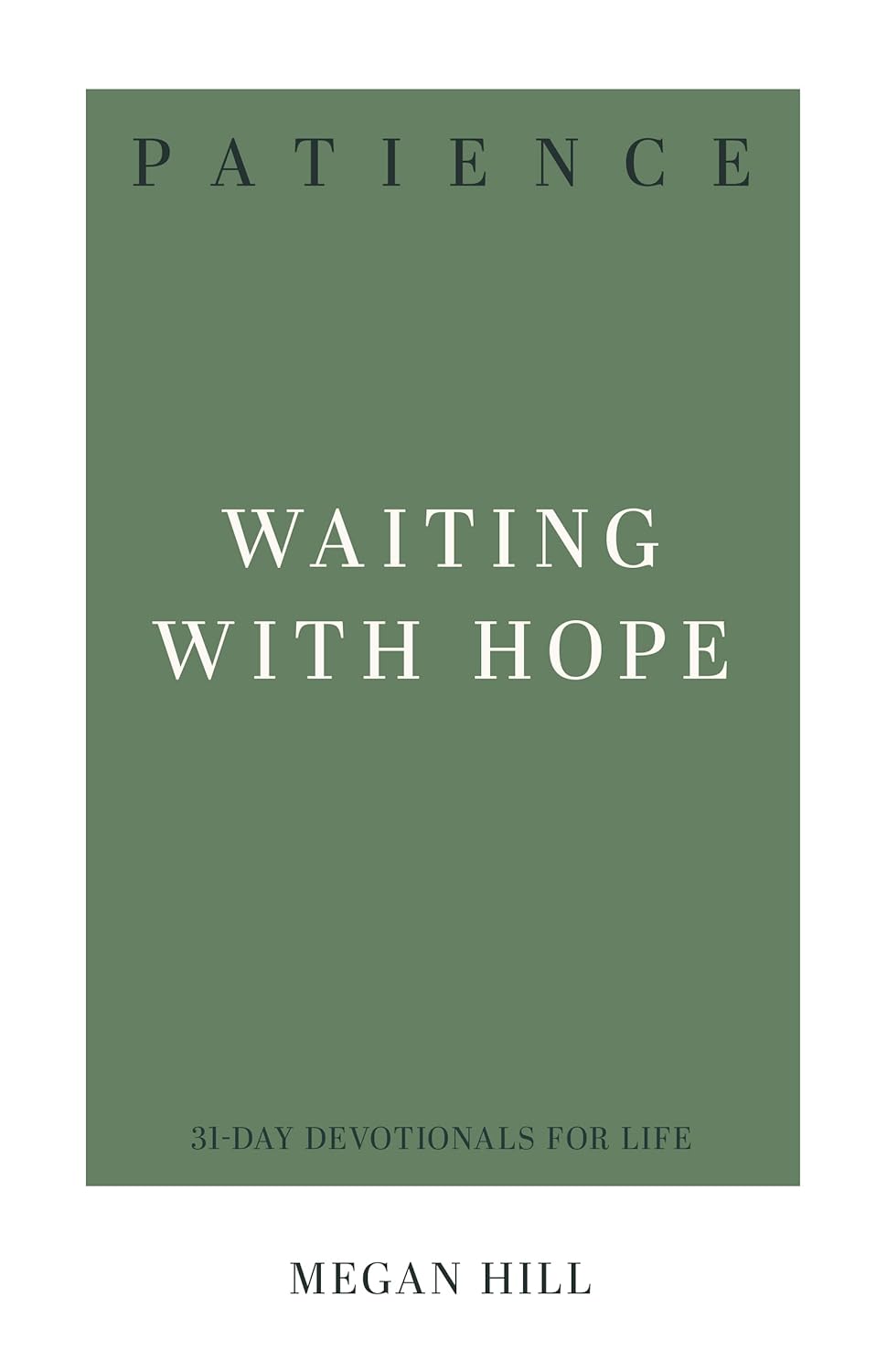 Patience: Waiting with Hope by Megan Hill (31-Day Devotionals for Life)