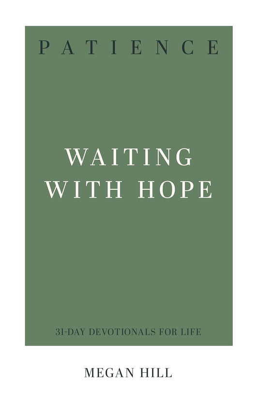 Patience: Waiting with Hope by Megan Hill (31-Day Devotionals for Life)