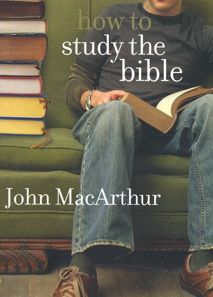 How to Study the Bible by Dr. John MacArthur
