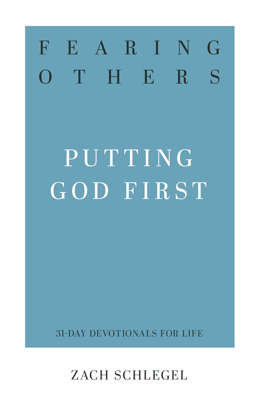 Fearing Others: Putting God First by Zack Schlegel (31-Day Devotionals for Life)