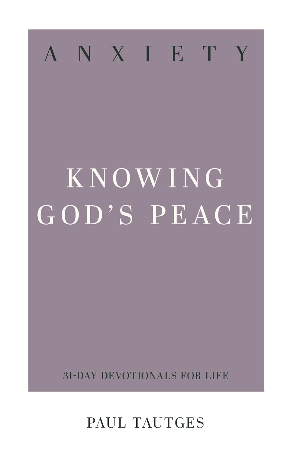 Anxiety: Knowing God's Peace by Paul Tautges (31 Day Devotional for Life)
