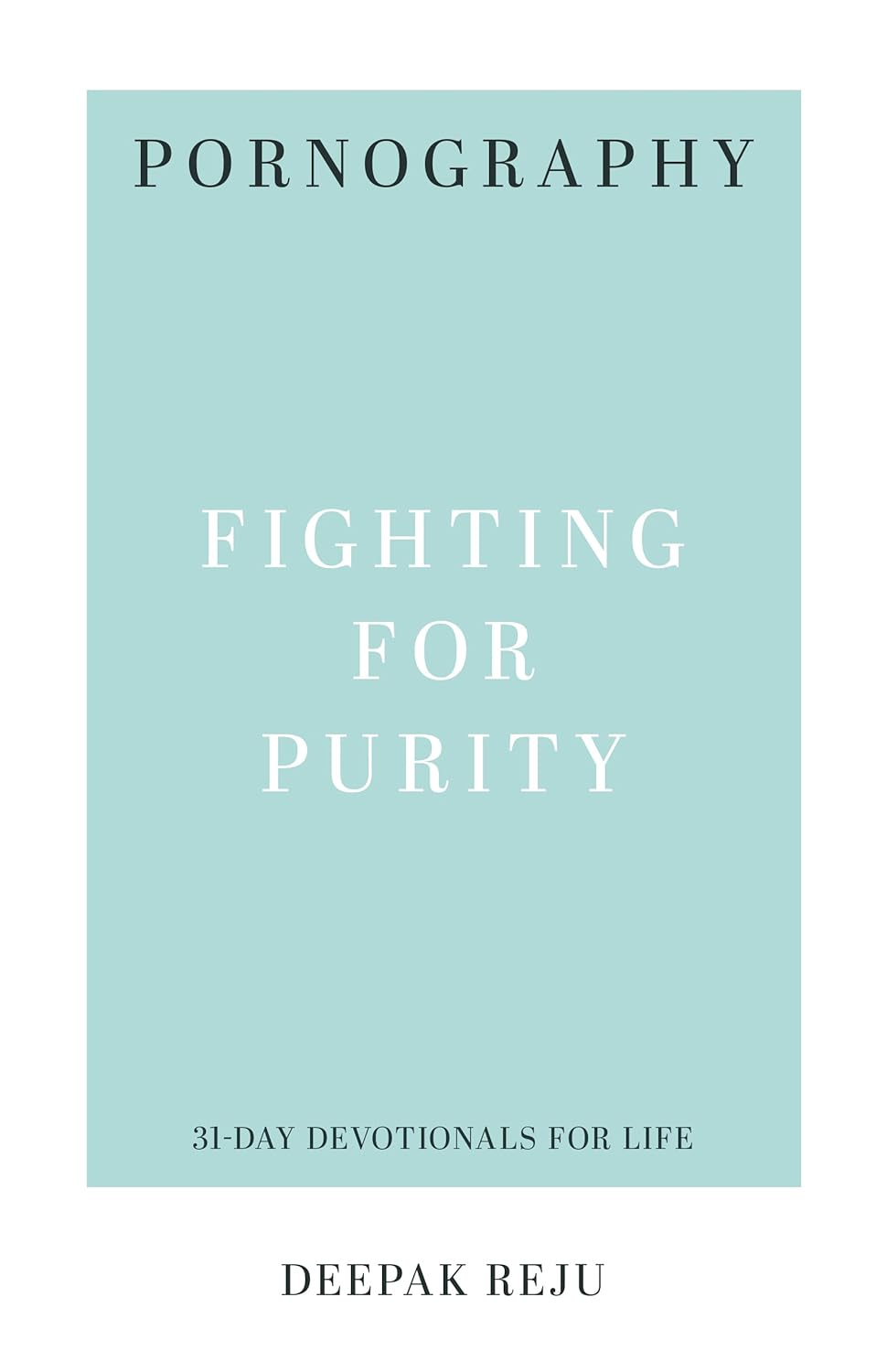 Pornography: Fighting for Purity (31-Day Devotionals for Life) by Deepak Reju