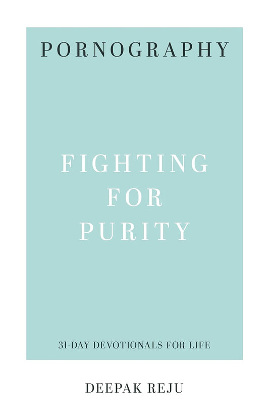 Pornography: Fighting for Purity (31-Day Devotionals for Life) by Deepak Reju