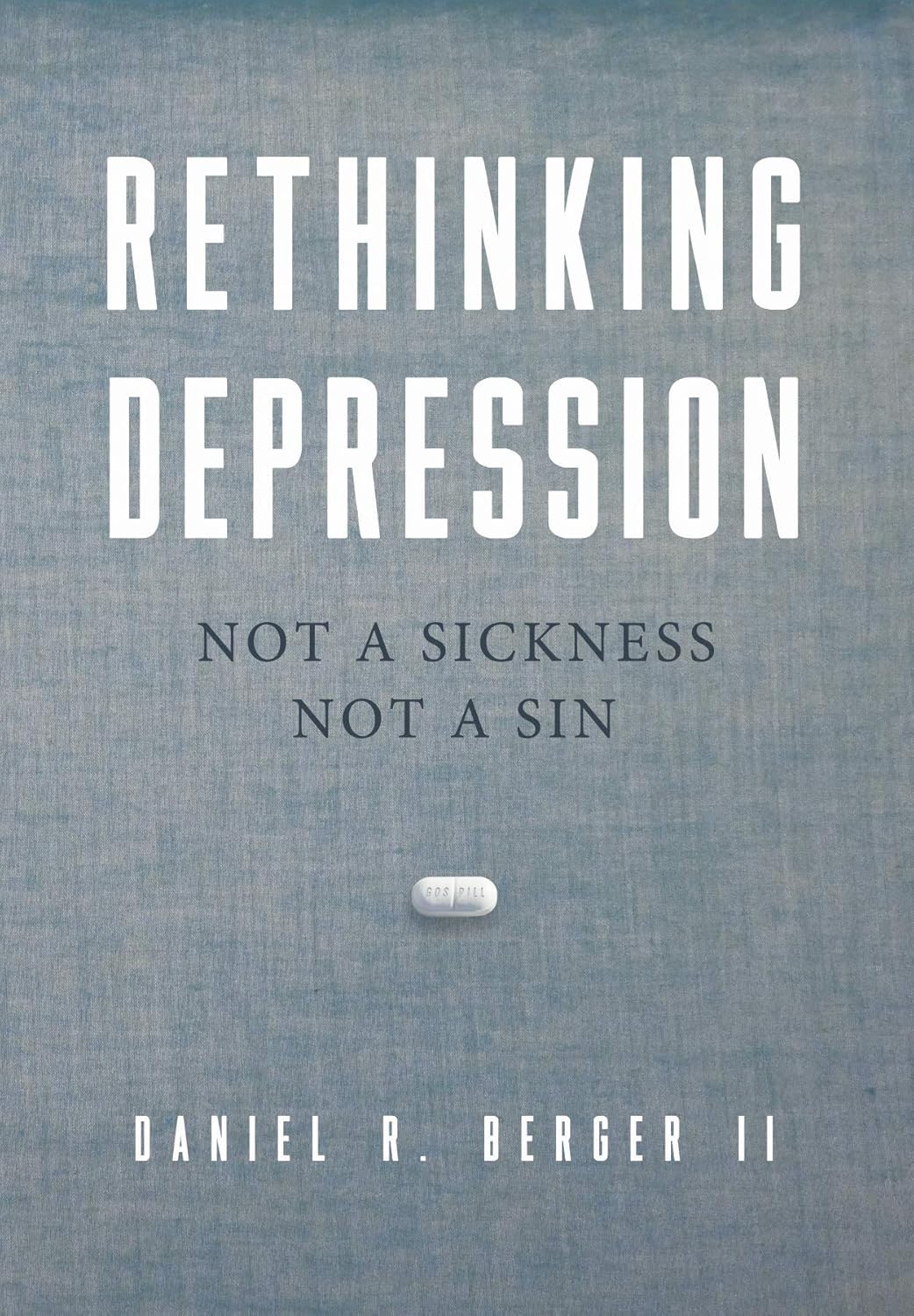 Rethinking Depression: Not a Sickness Not a Sin by Daniel R. Berger ll