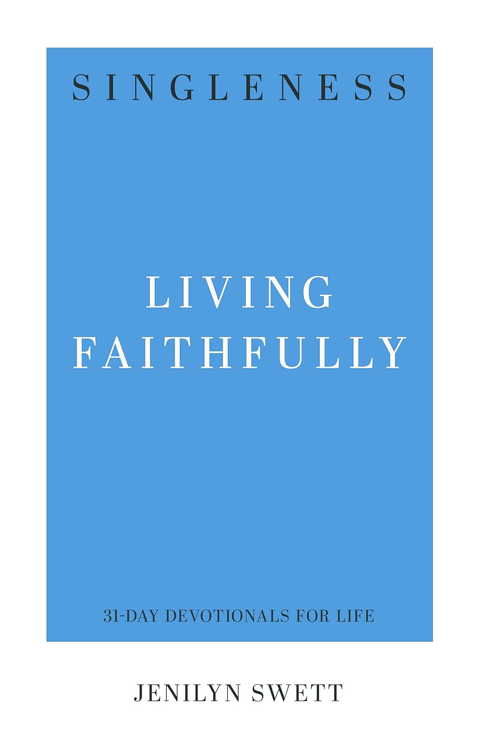 Singleness: Living Faithfully (31 day Devotionals for Life) by Jenilyn Swett