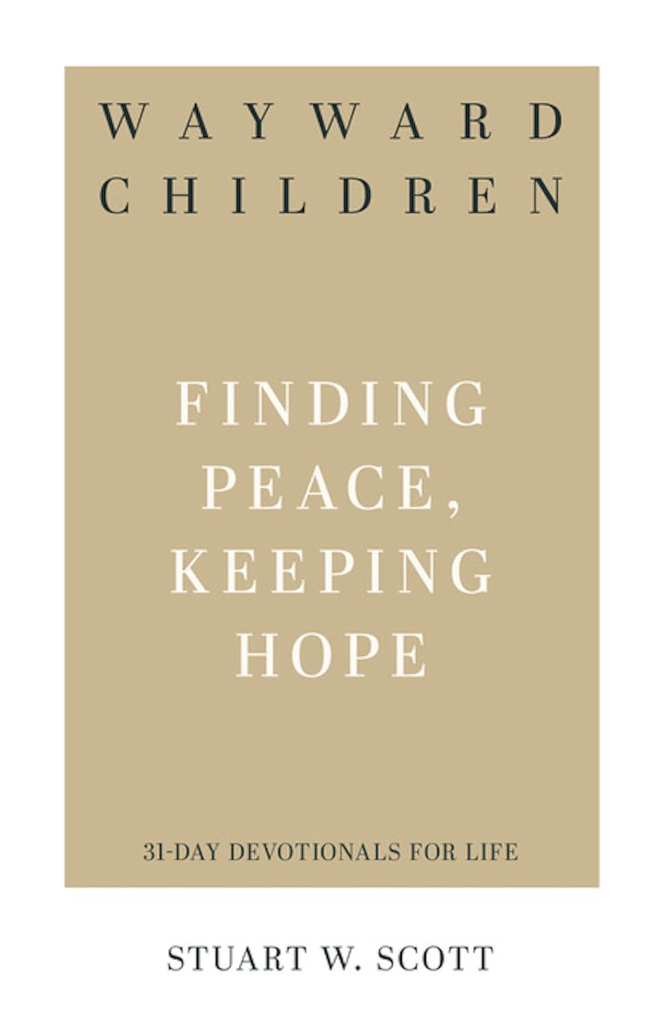 Wayward Children: Finding Peace, Keeping Hope (31 Day Devotionals for Life) by Stuart Scott