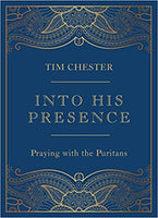 Into His Presence: Praying with the Puritans (Collection of 80 prayers and meditations to help your personal and public prayers and devotions)