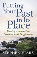 Putting Your Past in Its Place: Moving Forward in Freedom and Forgiveness by Stephen Viars