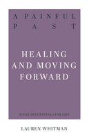 A Painful Past - Healing and Moving Forward (31 Day Devotionals for Life) by Lauren Whitman