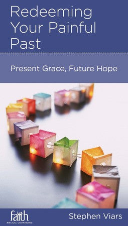 Redeeming Your Painful Past: Present Grace, Future Hope by Stephen Viars - Mini Book