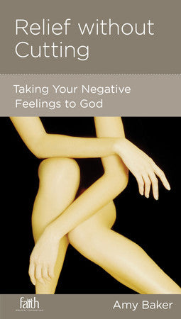 Relief without Cutting: Taking Your Negative Feelings to God by Amy Baker - Mini Book