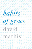 Habits of Grace: Tracts (25 pack) by David Mathis