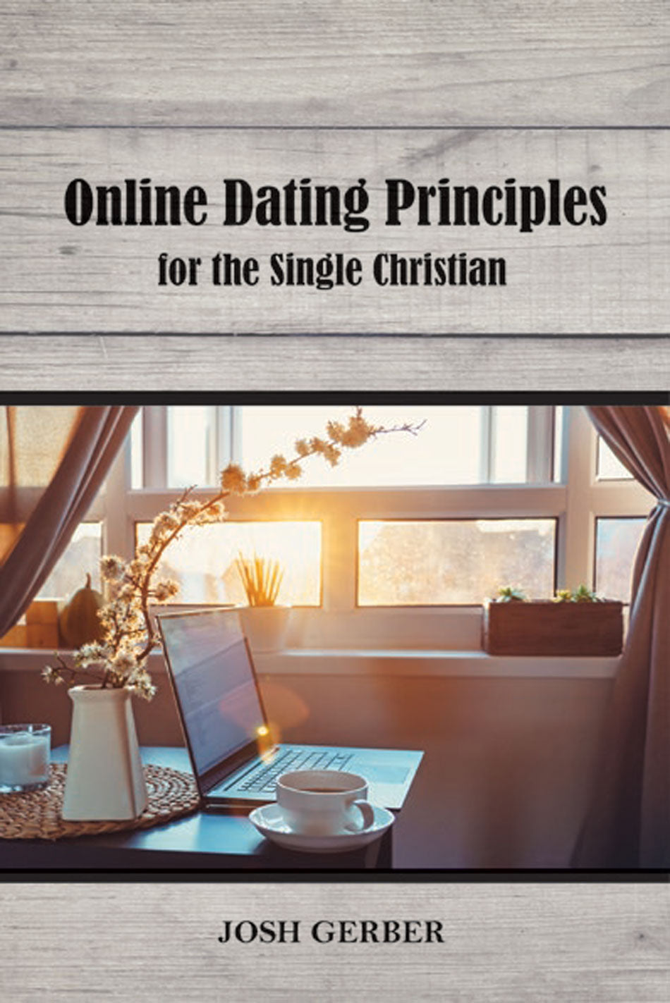 Online Dating Principles for the Single Christian by Josh Gerber - Booklet