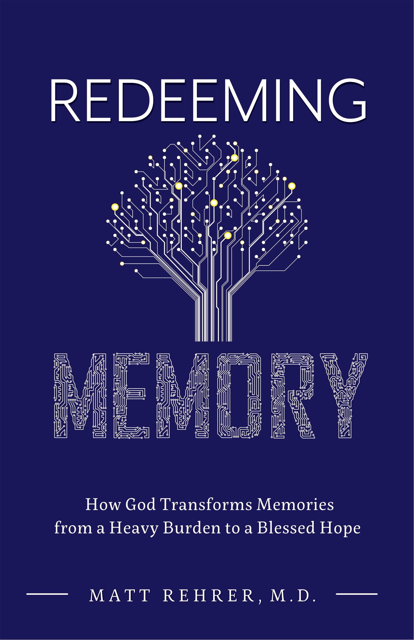 Redeeming Memory: How God Transforms Memories from a Heavy Burden to a Blessed Hope by Matt Rehrer, M.D.