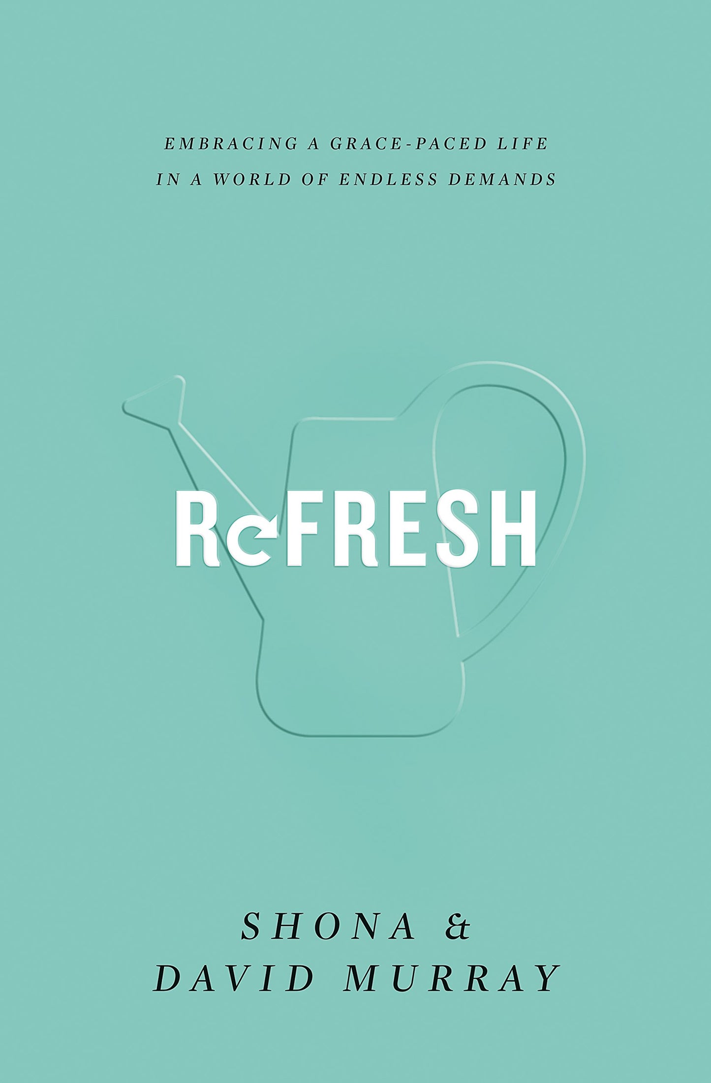 Refresh: Embracing a Grace-Paced Life in a World of Endless Demands by Shone Murray