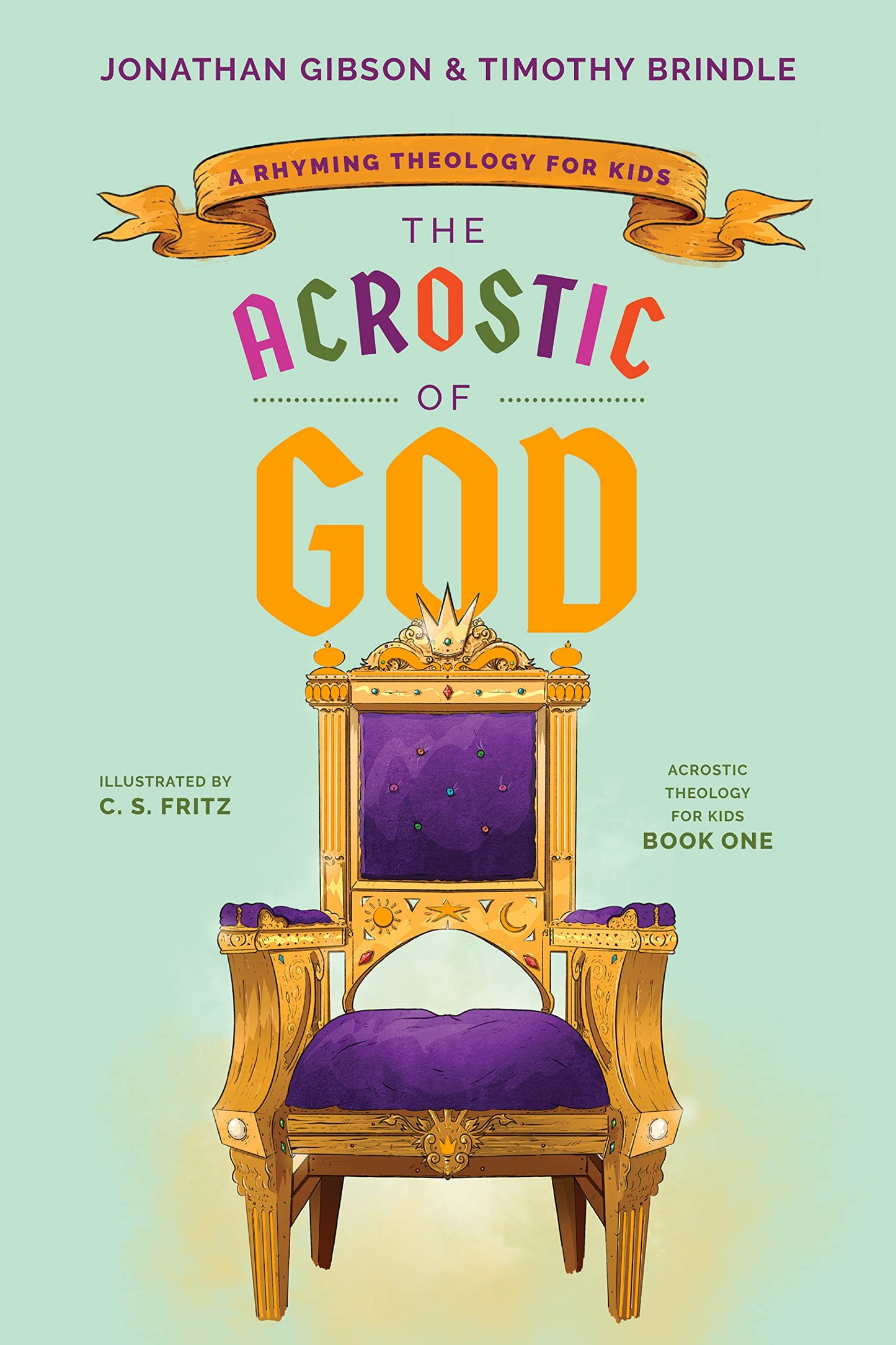 The Acrostic of God: A Rhyming Theology for Kids (Book 1 of Acrostic Theology for Kids) by Jonathan Gibson & Timothy Brindle