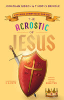 The Acrostic of Jesus: A Rhyming Christology for Kids (An Acrostic Theology for Kids) by Jonathan Gibson & Timothy Brindle