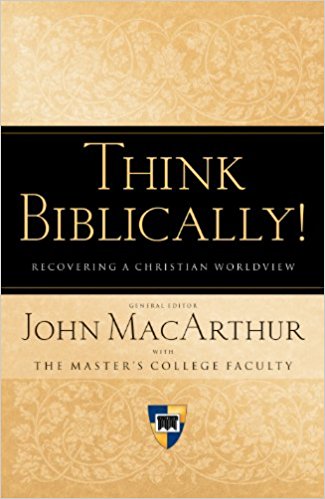 Think Biblically: Recovering a Christian Worldview by John MacArthur