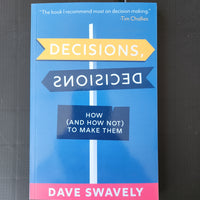 Decisions Decisions: How (and How Not) to Make Them by Dave Swavely