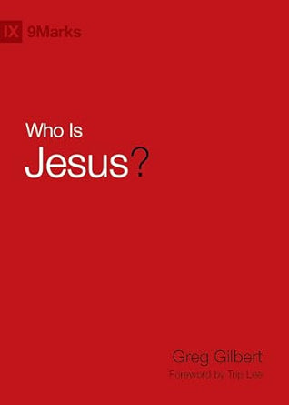 Who Is Jesus? (9Marks) by Greg Gilbert