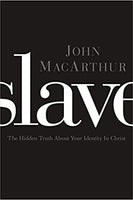 Slave: The Hidden Truth About Your Identity in Christ by John Macarthur