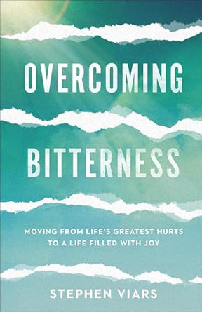 Overcoming Bitterness: Moving from Life's Greatest Hurts to a Life Filled with Joy by Steve Viars