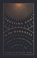 Trusting God in the Darkness: A Guide to Understanding the Book of Job