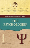 Biblical Counseling and The Psychologies (Critical Issues in Biblical Counseling)