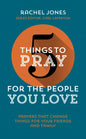 5 Things to Pray for the People You Love by Rachel Jones