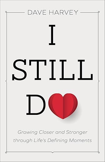 I Still Do: Growing Closer and Stronger through Life's Defining Moments by Dave Harvey