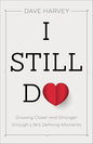 I Still Do: Growing Closer and Stronger through Life's Defining Moments by Dave Harvey