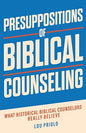 Presuppositions of Biblical Counseling by Lou Priolo